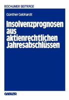 Insolvenzprognosen Aus Aktienrechtlichen Jahresabschlussen: Eine Beurteilung Der Reform Der Rechnungslegung Durch Das Aktiengesetz 1965 Aus Der Sicht Unternehmensexterner Adressaten 3409160914 Book Cover