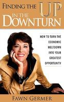 Finding the UP in the Downturn: How To Turn The Economic Meltdown Into Your Greatest Opportunity 0979546699 Book Cover