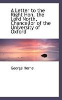 A Letter to the Right Hon. the Lord North, Chancellor of the University of Oxford 0469428376 Book Cover