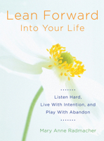 Lean Forward into Your Life: Begin Each Day As If It Were on Purpose 1573242985 Book Cover