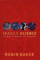 Fragile Science: The Reality Behind the Headlines 0330480936 Book Cover