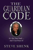 The Guardian Code: It's Not Your Fault [And I Can Prove It!] 160414727X Book Cover