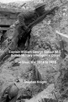 Captain William George Gabain M.C.: British Military Intelligence Corps: The Great War 1914 to 1918 1304897540 Book Cover