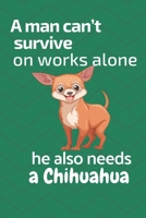 A man can't survive on works alone he also needs a Chihuahua: For Chihuahua Dog Fans 1676842713 Book Cover