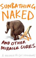 Sunbathing Naked and Other Miracle Cures: A Memoir 1847670458 Book Cover