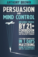 Persuasion and Mind Control: Influence People with 13 Forbidden Mental Manipulation and NLP Techniques. Stop Being Manipulated by Mastering Dark Psychology and Body Language Secrets 1801861730 Book Cover