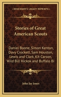 Stories of Great American Scouts: Daniel Boone, Simon Kenton, Davy Crockett, Sam Houston, Lewis and Clark, Kit Carson, Wild Bill Hickok and Buffalo Bill 1417940131 Book Cover