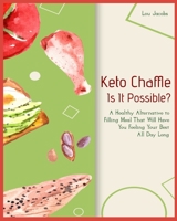 Keto Chaffle - Is It Possible?: A Healthy Alternative to Filling Meal That Will Have You Feeling Your Best All Day Long 1802951822 Book Cover