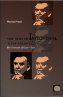 How to Be an Intellectual in the Age of TV: The Lessons of Gore Vidal (Public Planet) 0822336405 Book Cover