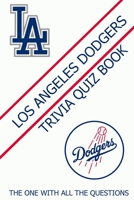 Los Angeles Dodgers Trivia Quiz Book: The One With All The Questions B08ZJLJ3KH Book Cover