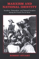 Marxism and National Identity: Socialism, Nationalism, and National Socialism During the French Fin de Siecle 0791466701 Book Cover