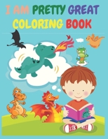 I Am Pretty Great: : A Dragon Coloring Book About Self-Esteem, Self-Confidence and Positive Affirmations. (My Dragon Coloring Book) B09243C67M Book Cover