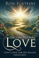 Unconditional Love: God's Love for His Fallen Creatures: God's Love for His Fallen Creatures 1962142213 Book Cover