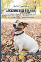 Living with a Jack Russell Terrier: The Complete Guide to Training, Raising, and Caring for a Happy, Well-Behaved Jack Russell Terrier — From Puppy to Adult B0GTRMBLM2 Book Cover