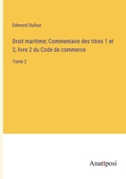 Droit maritime; Commentaire des titres 1 et 2, livre 2 du Code de commerce: Tome 2 3382724723 Book Cover