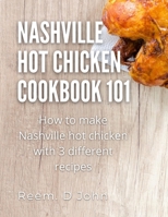 Nashville Hot Chicken cookbook 101: How to make Nashville hot chicken with 3 different recipes B0BCMDW5KG Book Cover