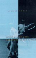 Writing in the Dark, Dancing in The New Yorker: An Arlene Croce Reader 0374104557 Book Cover