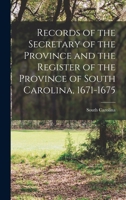Records of the Secretary of the Province and the Register of the Province of South Carolina, 1671-1675 1016823274 Book Cover