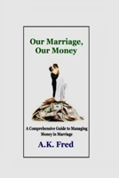 Our Marriage, Our Money: A Comprehensive Guide to Managing Money in Marriage B0BW2B8759 Book Cover