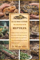 LE GUIDE ULTIME DE L'ÉLEVEUR DE REPTILES: Guide moderne de l'herpétologue pour un élevage responsable de reptiles, leur reproduction et l'enrichissement de leur environnement. (French Edition) B0GG7BMP56 Book Cover