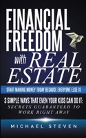 Financial Freedom With Real Estate: Start Making Money Today Because Everyone Else Is: 3 Simple Ways That Even Your Kids Can Do It: Secrets Guaranteed to Work Right Away 1777342627 Book Cover