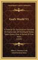 God's World V1: A Treatise On Spiritualism Founded On Transcripts Of Shorthand Notes Taken Down, Over A Period Of Five Years (1919) 1104132125 Book Cover