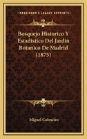 Bosquejo Historico Y Estadistico Del Jardin Botanico De Madrid (1875) 1144111021 Book Cover