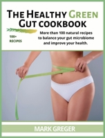 The Healthy Green Gut cookbook: More than 100 natural recipes to balance your gut microbiome and improve your health. 1803017147 Book Cover