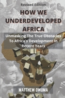 How We Underdeveloped Africa: Unmasking The True Obstacles to Africa’s Development in Recent Years B0992LDJVQ Book Cover