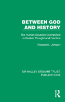 Between God and History: The Human Situation Exemplified in Quaker Thought and Practice (Sir Halley Stewart Trust: Publications) 103288214X Book Cover