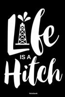 Life is a hitch: Notebook 120 Pages Size: 6x9 in, DIN A5 with dot grid pages. Perfect gift for Oilfield and Oil rig worker and their wife, engineers, refinery workers and roughneck 1670789500 Book Cover