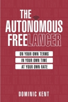 The Autonomous Freelancer: On your own terms. In your own time. At your own rate. B0BW344SZS Book Cover