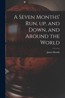 A Seven Months' Run, Up And Down, And Around The World 1014418712 Book Cover