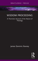 Wisdom Proceeding: A Thomistic Account of the Nature of Theology 1041335741 Book Cover