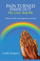 Pain Turned Inside Out, Oh, Lord, Help Me: A Book of Faith, Encouragement and Hope 0578560453 Book Cover