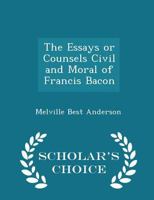 The Essays or Counsels Civil and Moral of Francis Bacon 1115644424 Book Cover