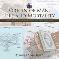 Origin of Man, Life and Mortality: Creationism Vs Humanism: Battle of Global Worldviews 152468693X Book Cover