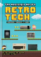 The Nostalgia Nerd's History of Tech: Computer, Consoles and Games 1781575703 Book Cover