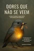 DORES QUE NÃO SE VEEM: Como curar o que está gritando em silêncio (Portuguese Edition) B0FDB85H85 Book Cover