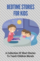 Bedtime Stories For Kids: A Collection Of Short Stories To Teach Children Morals: Beautiful Stories With Morals B098RYVT7B Book Cover