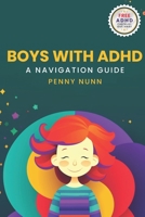 Boys with ADHD: A Navigation Guide B0C9S852ZF Book Cover