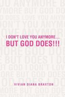 I Don't Love You Anymore...But God Does!!!: But God Does!!! 1469148854 Book Cover