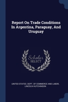 Report On Trade Conditions In Argentina, Paraguay, And Uruguay 1377044777 Book Cover