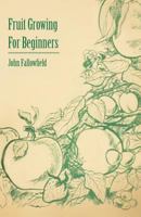 Fruit Growing for Beginners 1446520544 Book Cover