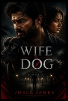 WIFE AND DOG: “A relentless battle of greed and betrayal in a powerful family’s fight for control, where ambition and secrets ignite murderous rivalry.” B0H2JV24WM Book Cover
