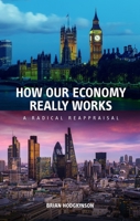 How Our Economy Really Works: A Radical Reappraisal 0856835293 Book Cover