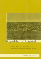 Republic of Capital: Buenos Aires and the Legal Transformation of the Atlantic World 0804746826 Book Cover