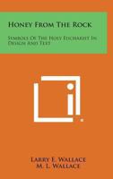 Honey from the Rock: Symbols of the Holy Eucharist in Design and Text 1432593188 Book Cover