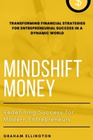 Mindshift Money: Redefining Success for Modern Entrepreneurs: Transforming Financial Strategies for Entrepreneurial Success in a Dynamic World B0FDR8MDPZ Book Cover