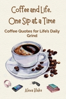 Coffee and Life, One Sip at a Time: Coffee Quotes for Life’s Daily Grind B0FP1HS9WG Book Cover